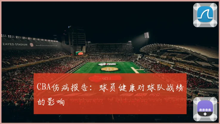 CBA伤病报告:球员健康对球队战绩的影响