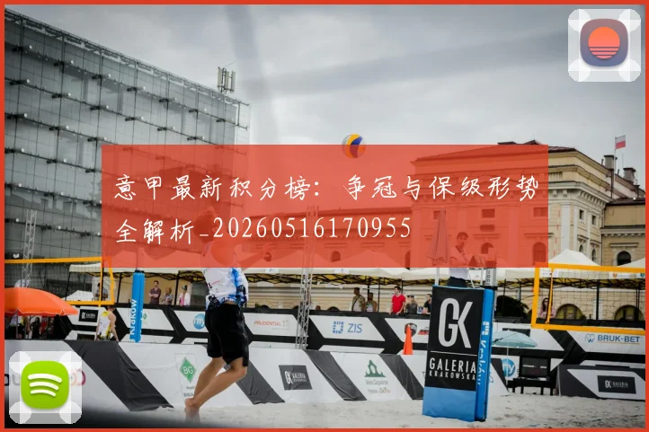 意甲最新积分榜：争冠与保级形势全解析_20260516170955