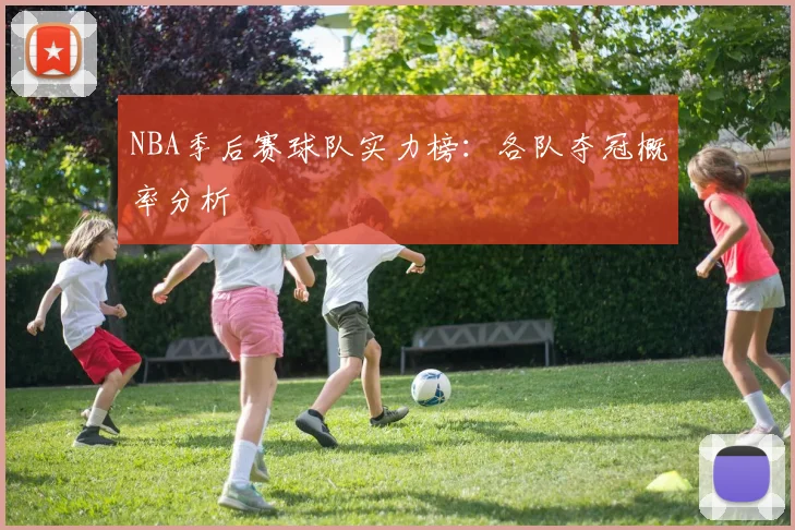 NBA季后赛球队实力榜:各队夺冠概率分析